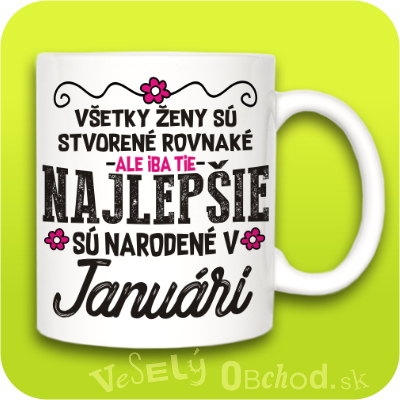 Všetky ženy sú stvorené rovnaké, ale iba tie najlepšie sú narodené v JANUÁRI