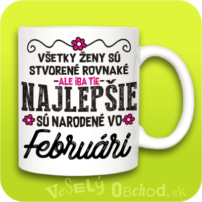 Všetky ženy sú stvorené rovnaké, ale iba tie najlepšie sú narodené vo FEBRUÁRI