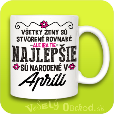 Všetky ženy sú stvorené rovnaké, ale iba tie najlepšie sú narodené v APRÍLI
