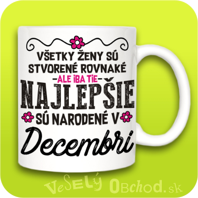 Všetky ženy sú stvorené rovnaké, ale iba tie najlepšie sú narodené v DECEMBRI
