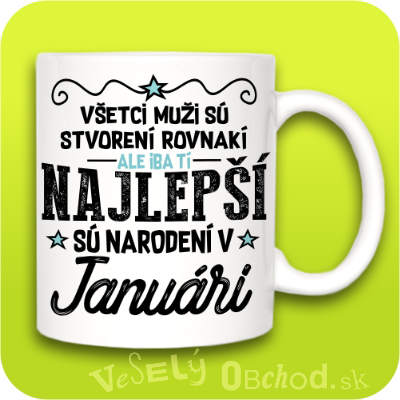 Všetci muži sú stvorení rovnakí, ale iba tí najlepší sú narodení v JANUÁRI