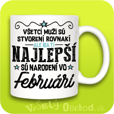 Všetci muži sú stvorení rovnakí, ale iba tí najlepší sú narodení vo FEBRUÁRI