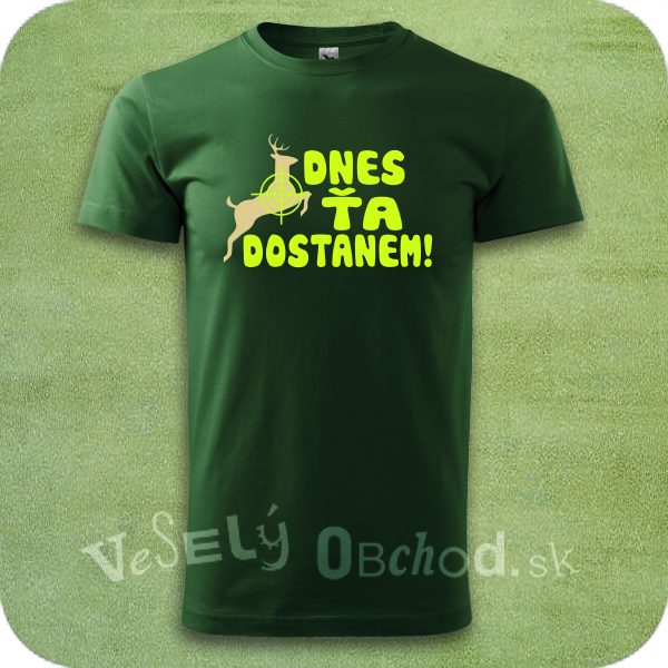 Humorné tričko Dnes ťa dostanem!