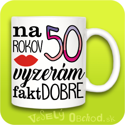 Humorný hrnček Na 50 rokov vyzerám fakt dobre.